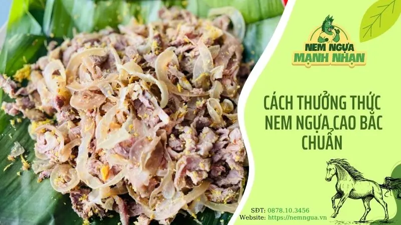 Cách thưởng thức nem ngựa Cao Bắc chuẩn người sành ăn